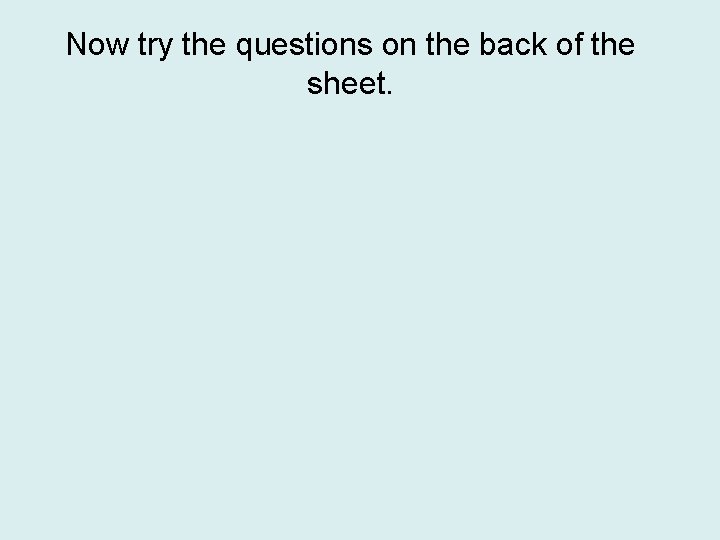 Now try the questions on the back of the sheet. 