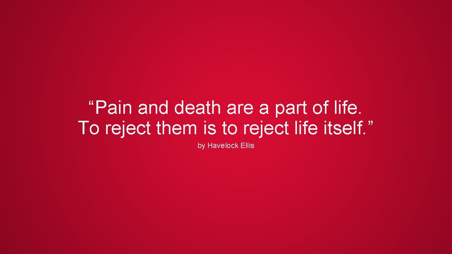 “Pain and death are a part of life. To reject them is to reject