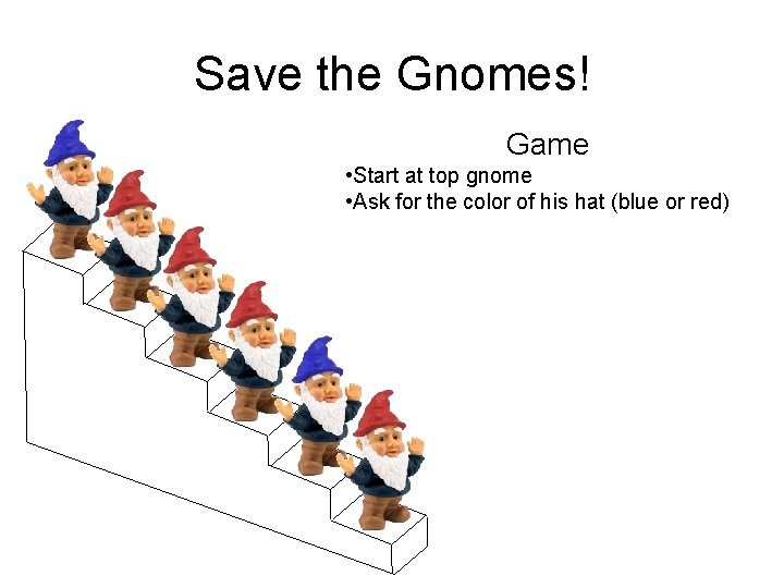 Save the Gnomes! Game • Start at top gnome • Ask for the color