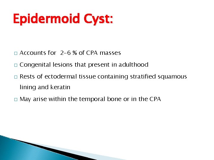 Epidermoid Cyst: � Accounts for 2 -6 % of CPA masses � Congenital lesions