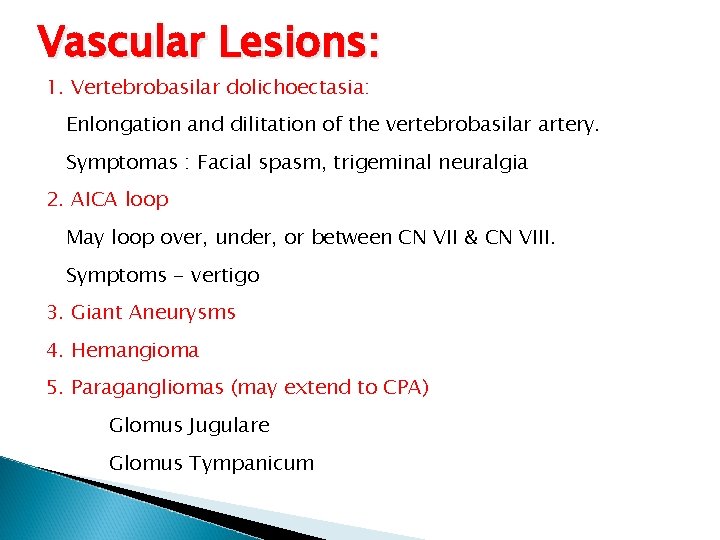 Vascular Lesions: 1. Vertebrobasilar dolichoectasia: Enlongation and dilitation of the vertebrobasilar artery. Symptomas :