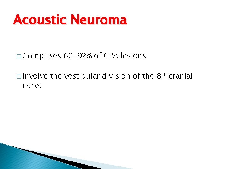 Acoustic Neuroma � Comprises � Involve nerve 60 -92% of CPA lesions the vestibular