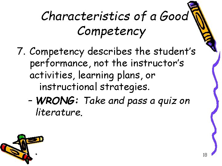 Characteristics of a Good Competency 7. Competency describes the student’s performance, not the instructor’s