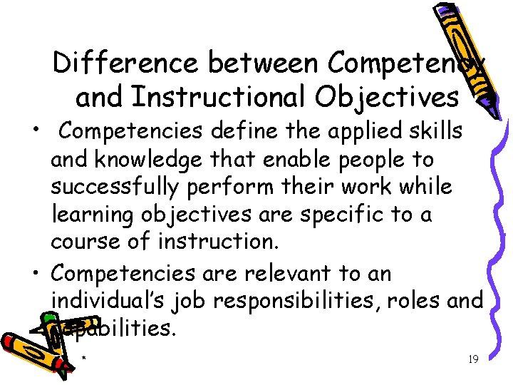 Difference between Competency and Instructional Objectives • Competencies define the applied skills and knowledge