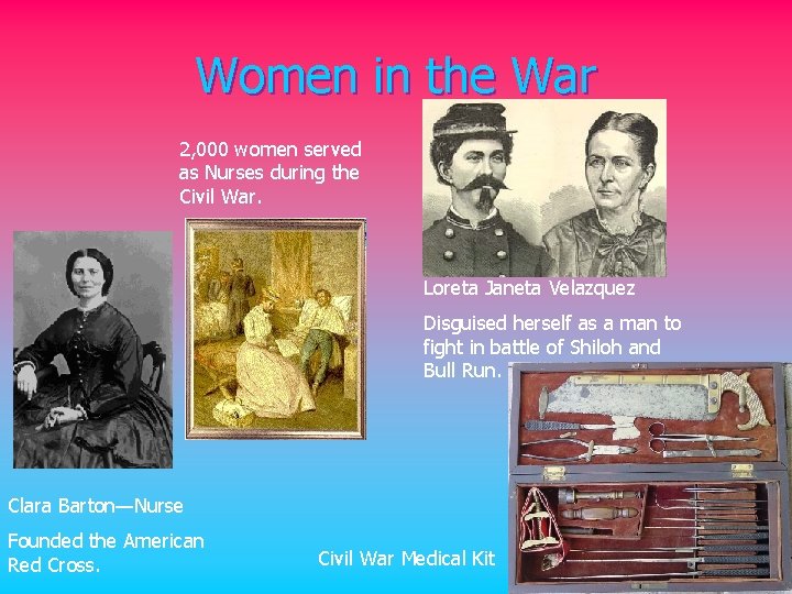 Women in the War 2, 000 women served as Nurses during the Civil War.
