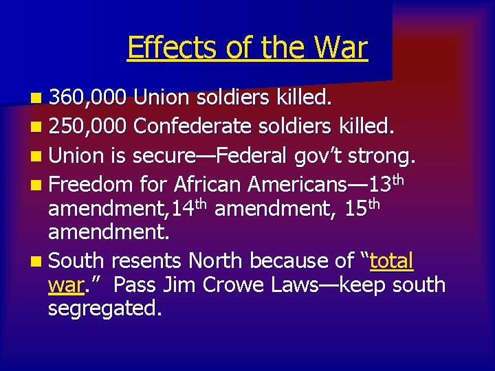 Effects of the War n 360, 000 Union soldiers killed. n 250, 000 Confederate