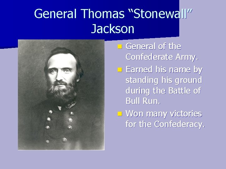 General Thomas “Stonewall” Jackson General of the Confederate Army. n Earned his name by