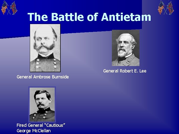 The Battle of Antietam General Robert E. Lee General Ambrose Burnside Fired General “Cautious”