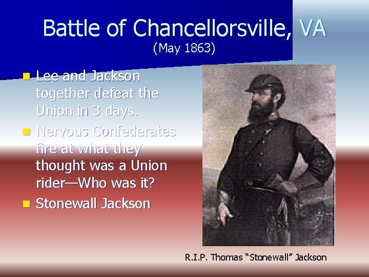 Battle of Chancellorsville, VA (May 1863) Lee and Jackson together defeat the Union in