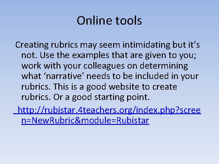 Online tools Creating rubrics may seem intimidating but it’s not. Use the examples that