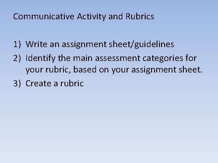 Communicative Activity and Rubrics 1) Write an assignment sheet/guidelines 2) Identify the main assessment