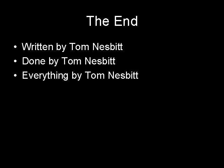 The End • Written by Tom Nesbitt • Done by Tom Nesbitt • Everything