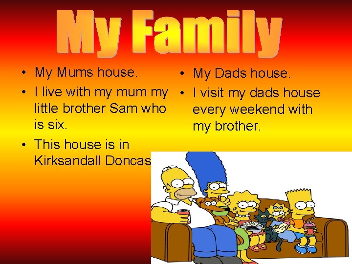  • My Mums house. • My Dads house. • I live with my