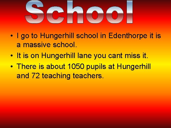  • I go to Hungerhill school in Edenthorpe it is a massive school.