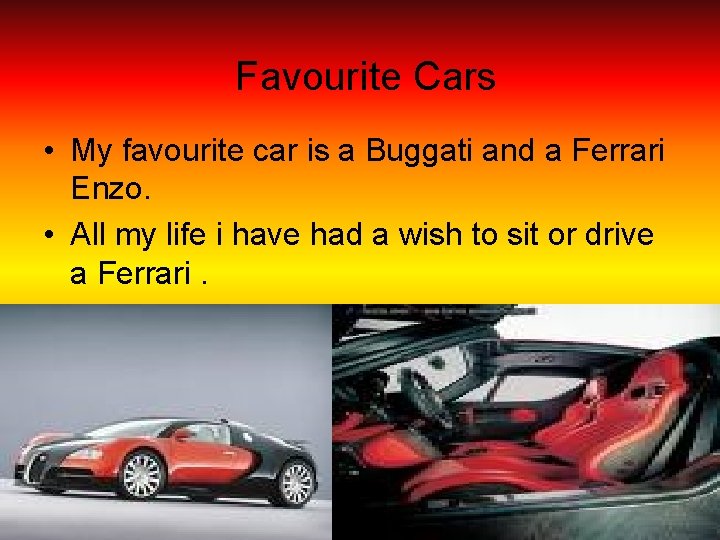 Favourite Cars • My favourite car is a Buggati and a Ferrari Enzo. •