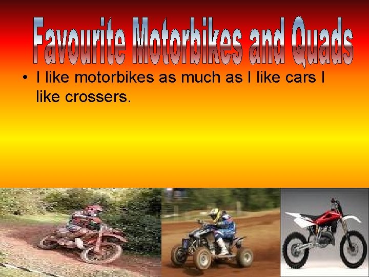  • I like motorbikes as much as I like cars I like crossers.