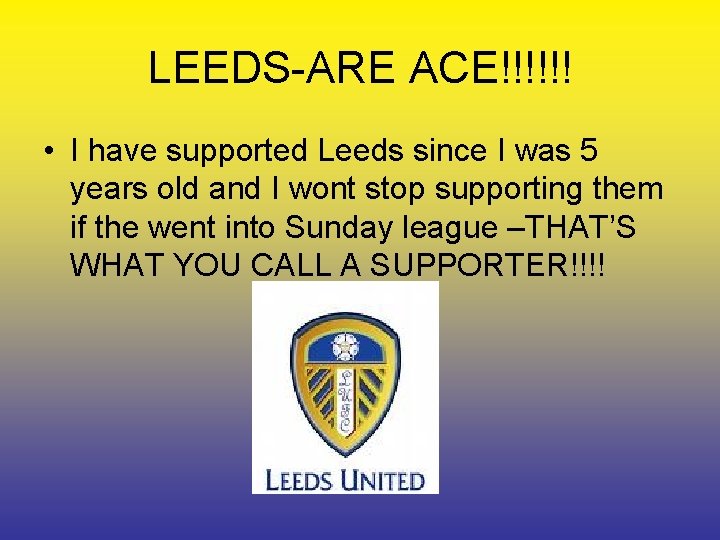 LEEDS-ARE ACE!!!!!! • I have supported Leeds since I was 5 years old and