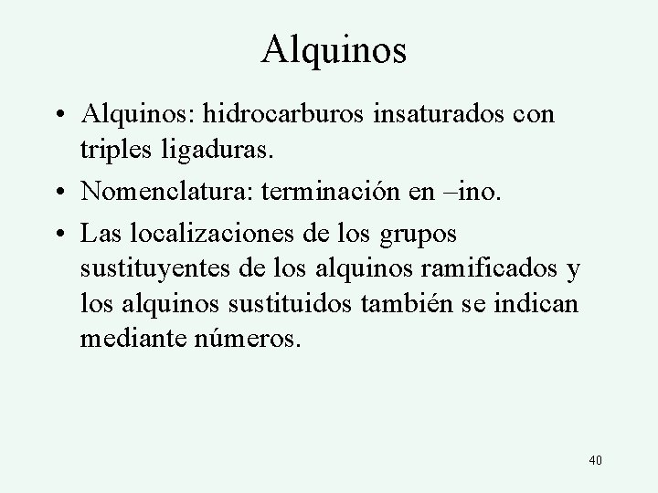 Alquinos • Alquinos: hidrocarburos insaturados con triples ligaduras. • Nomenclatura: terminación en –ino. •