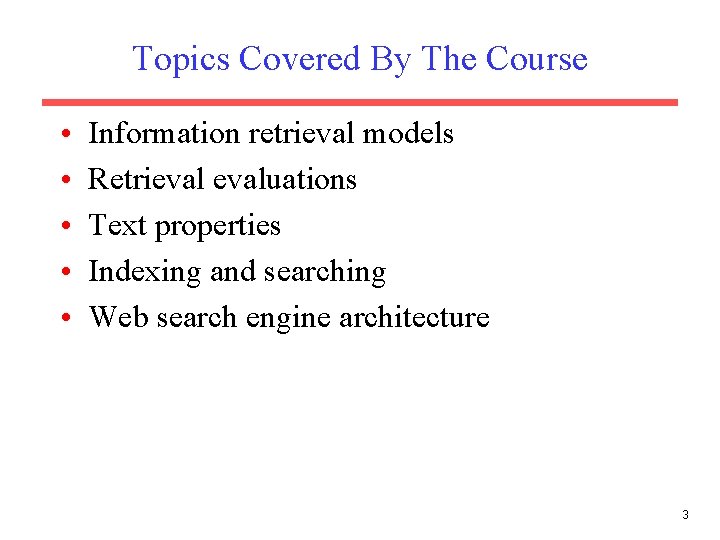 Topics Covered By The Course • • • Information retrieval models Retrievaluations Text properties
