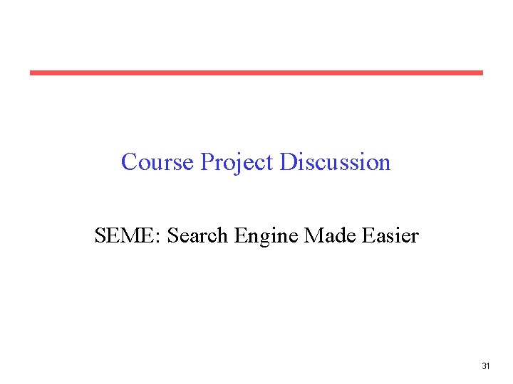 Course Project Discussion SEME: Search Engine Made Easier 31 