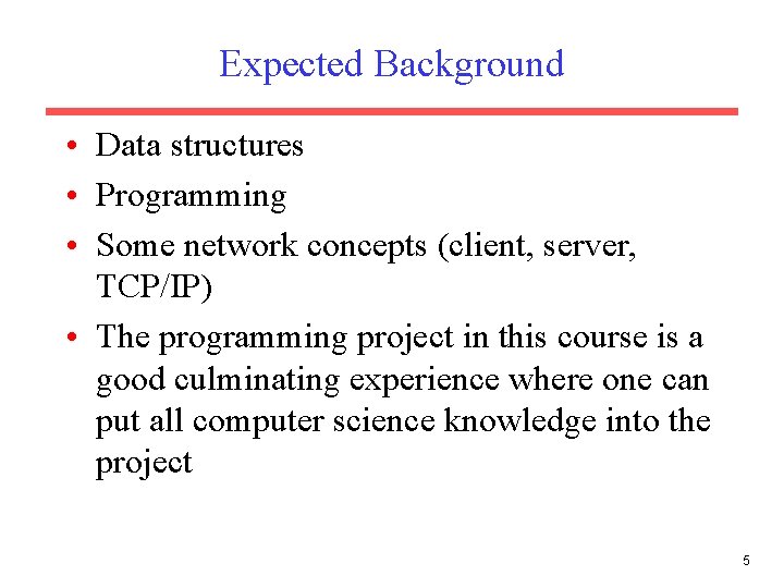 Expected Background • Data structures • Programming • Some network concepts (client, server, TCP/IP)