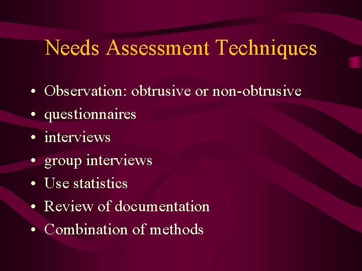 Needs Assessment Techniques • • Observation: obtrusive or non-obtrusive questionnaires interviews group interviews Use