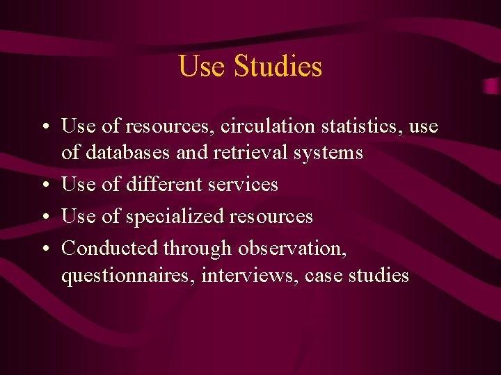 Use Studies • Use of resources, circulation statistics, use of databases and retrieval systems