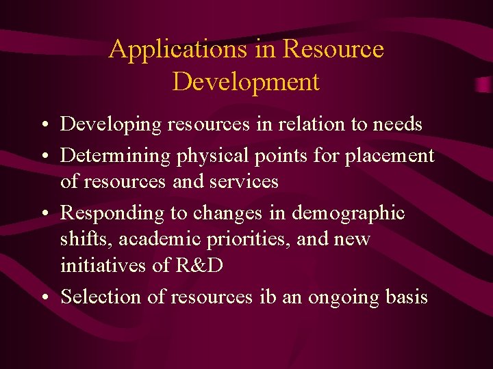 Applications in Resource Development • Developing resources in relation to needs • Determining physical