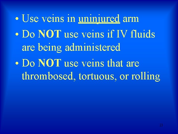 • Use veins in uninjured arm • Do NOT use veins if IV • Use veins in uninjured arm • Do NOT use veins if IV