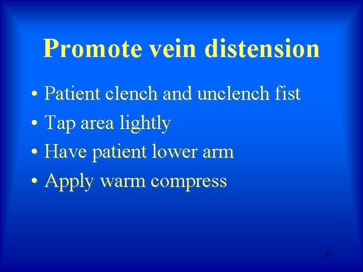 Promote vein distension • Patient clench and unclench fist • Tap area lightly • Promote vein distension • Patient clench and unclench fist • Tap area lightly •