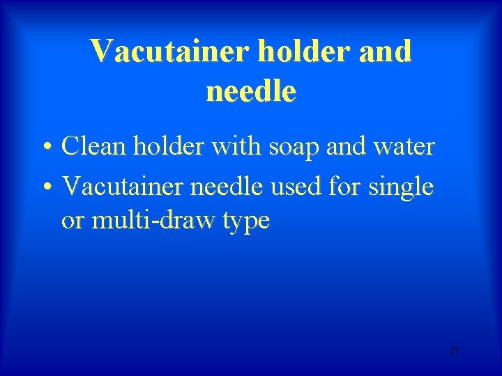 Vacutainer holder and needle • Clean holder with soap and water • Vacutainer needle Vacutainer holder and needle • Clean holder with soap and water • Vacutainer needle