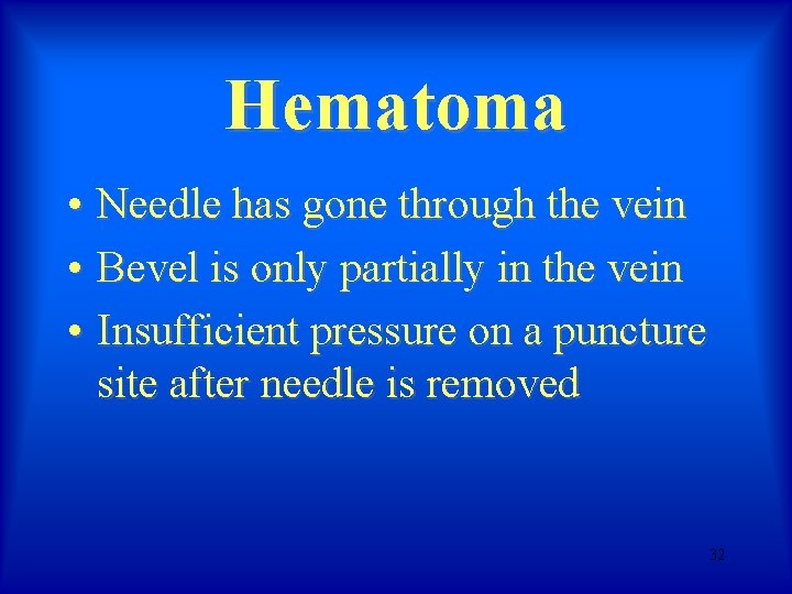 Hematoma • Needle has gone through the vein • Bevel is only partially in Hematoma • Needle has gone through the vein • Bevel is only partially in