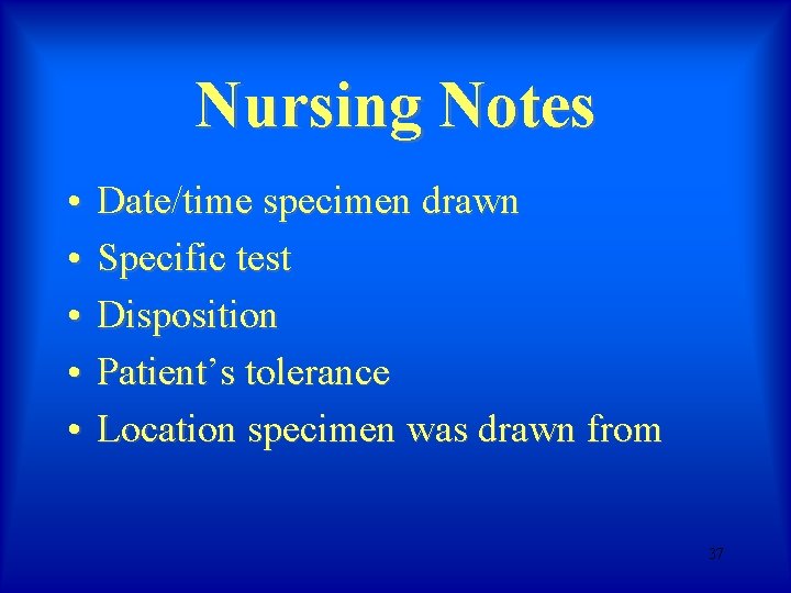 Nursing Notes • • • Date/time specimen drawn Specific test Disposition Patient’s tolerance Location Nursing Notes • • • Date/time specimen drawn Specific test Disposition Patient’s tolerance Location