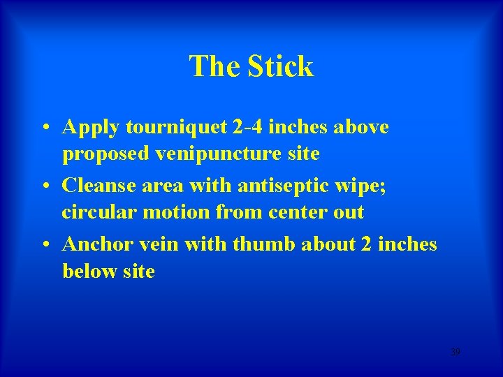The Stick • Apply tourniquet 2 -4 inches above proposed venipuncture site • Cleanse The Stick • Apply tourniquet 2 -4 inches above proposed venipuncture site • Cleanse