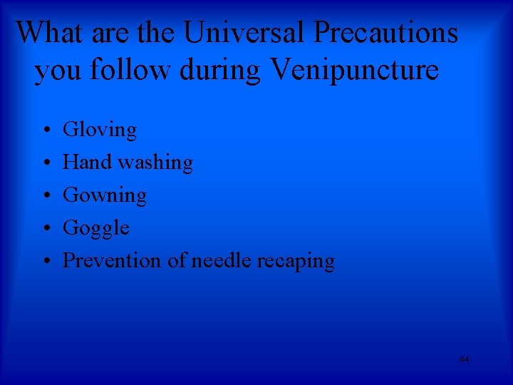 What are the Universal Precautions you follow during Venipuncture • • • Gloving Hand What are the Universal Precautions you follow during Venipuncture • • • Gloving Hand