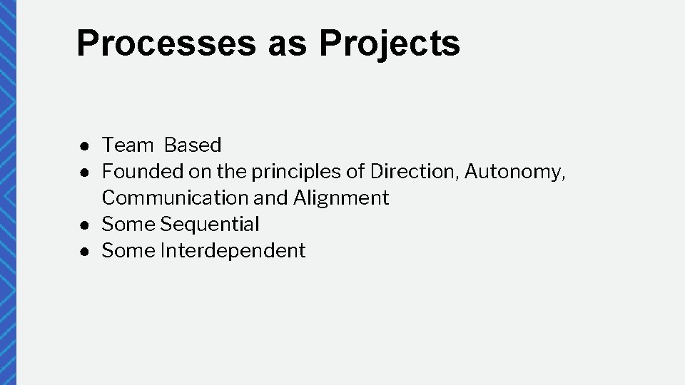 Processes as Projects ● Team Based ● Founded on the principles of Direction, Autonomy,