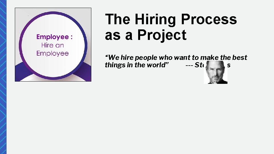 The Hiring Process as a Project “We hire people who want to make the