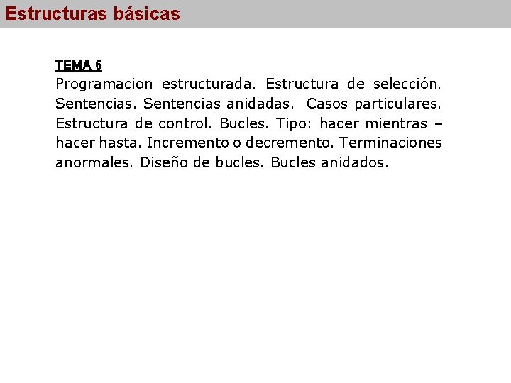 Estructuras básicas TEMA 6 Programacion estructurada. Estructura de selección. Sentencias anidadas. Casos particulares. Estructura