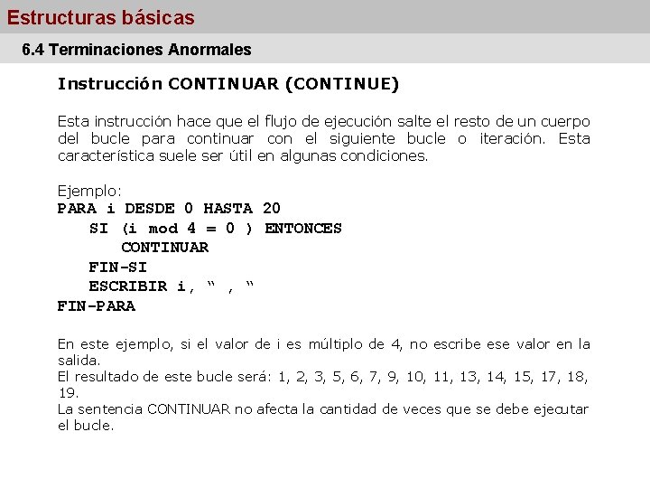 Estructuras básicas 6. 4 Terminaciones Anormales Instrucción CONTINUAR (CONTINUE) Esta instrucción hace que el