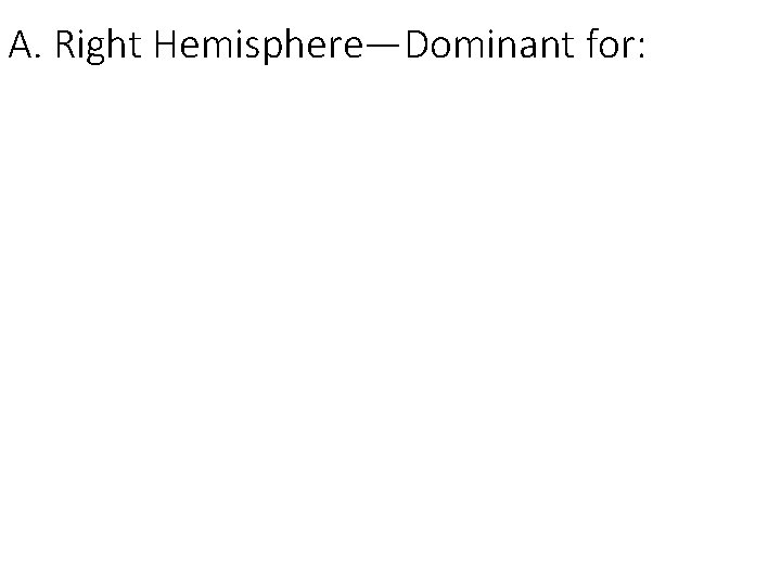 A. Right Hemisphere—Dominant for: 