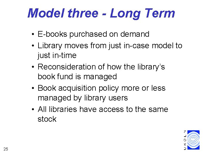 Model three - Long Term • E-books purchased on demand • Library moves from