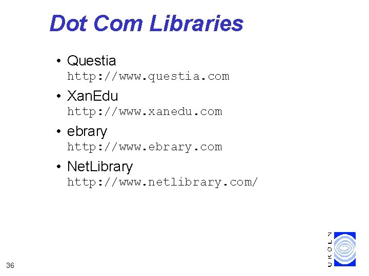 Dot Com Libraries • Questia http: //www. questia. com • Xan. Edu http: //www.