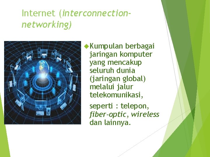 Internet (interconnectionnetworking) Kumpulan berbagai jaringan komputer yang mencakup seluruh dunia (jaringan global) melalui jalur