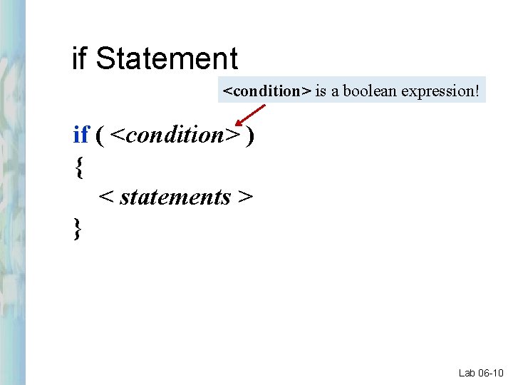 if Statement <condition> is a boolean expression! if ( <condition> ) { < statements