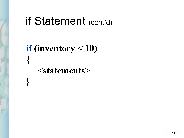 if Statement (cont’d) if (inventory < 10) { <statements> } Lab 06 -11 