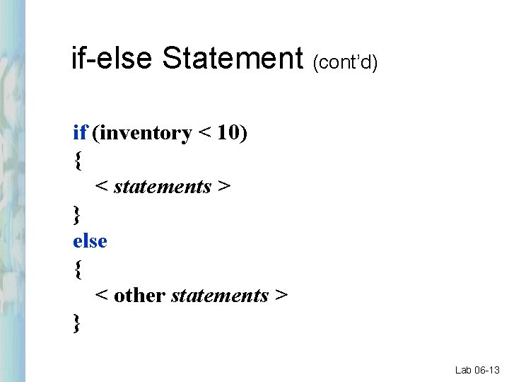 if-else Statement (cont’d) if (inventory < 10) { < statements > } else {