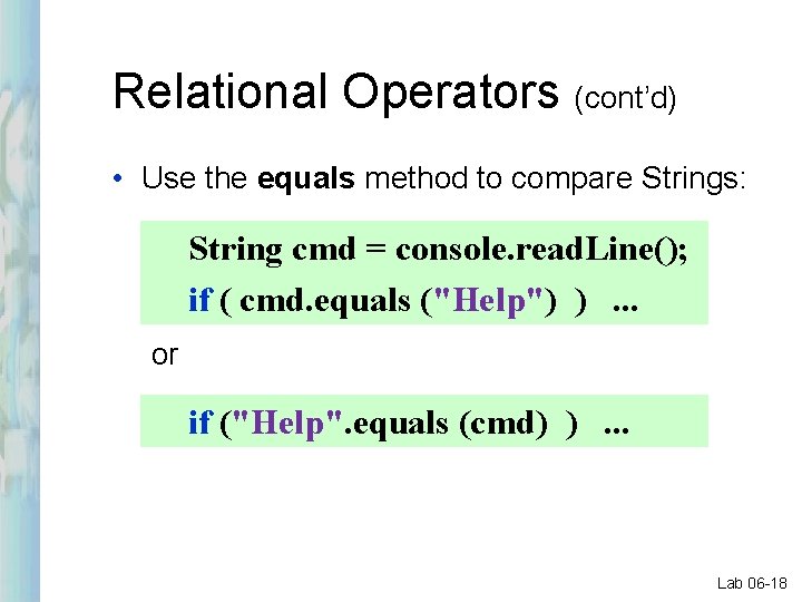 Relational Operators (cont’d) • Use the equals method to compare Strings: String cmd =