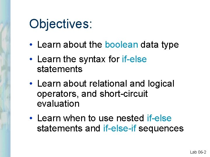 Objectives: • Learn about the boolean data type • Learn the syntax for if-else