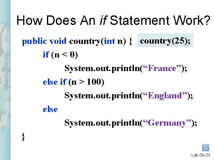How Does An if Statement Work? public void country(int n) { country(25); if (n
