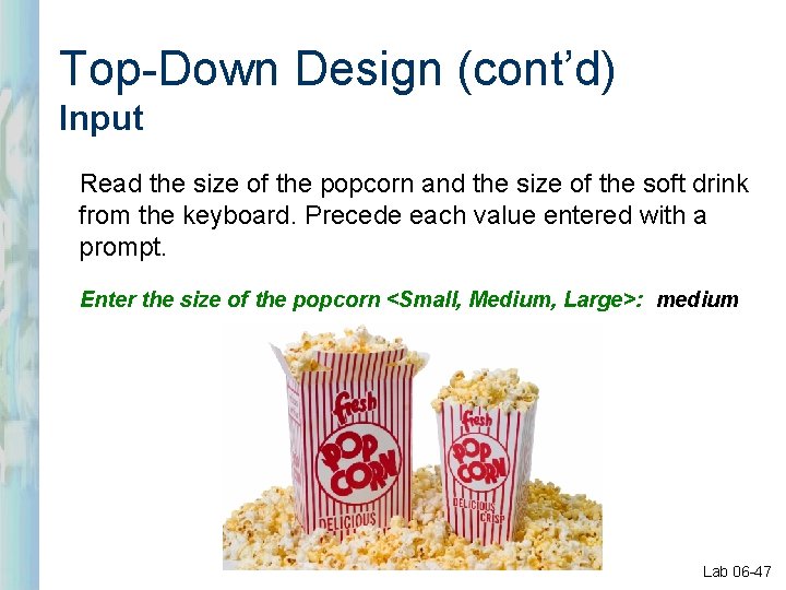 Top-Down Design (cont’d) Input Read the size of the popcorn and the size of